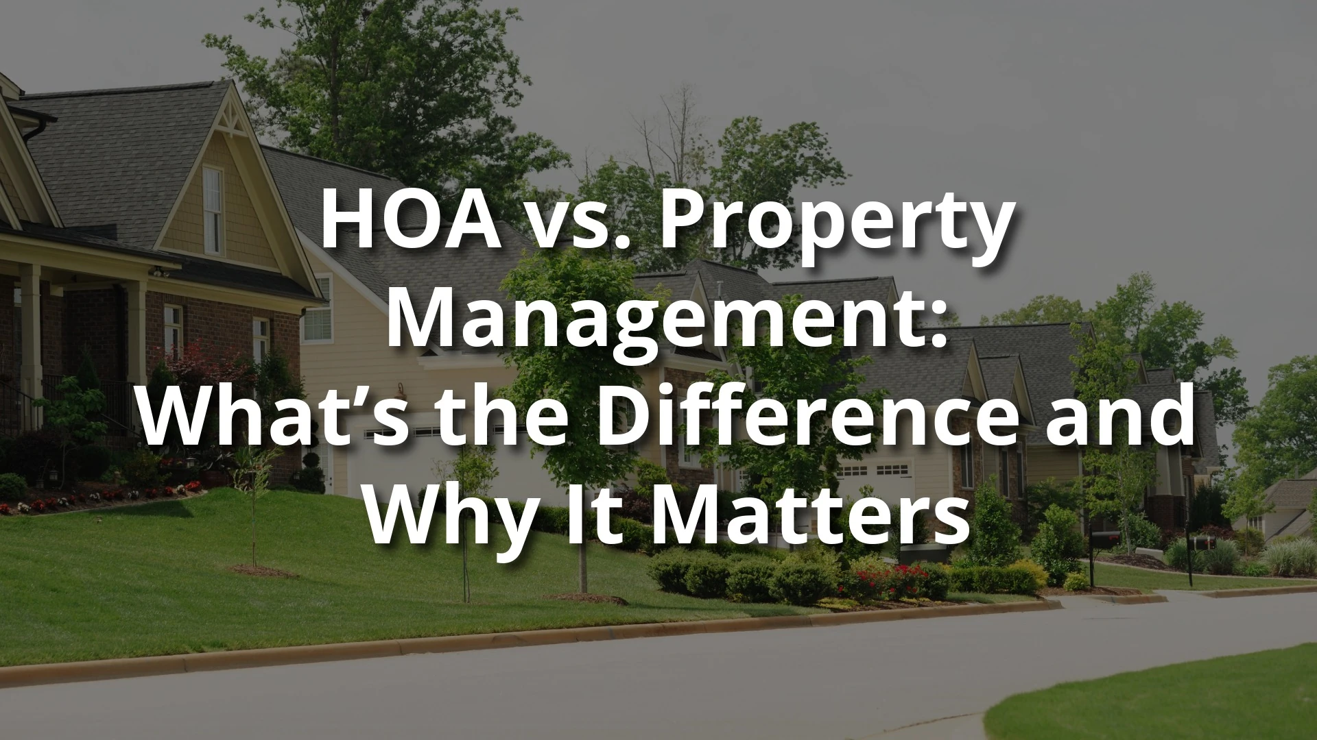 HOA vs. Property Management: What’s the Difference and Why It Matters