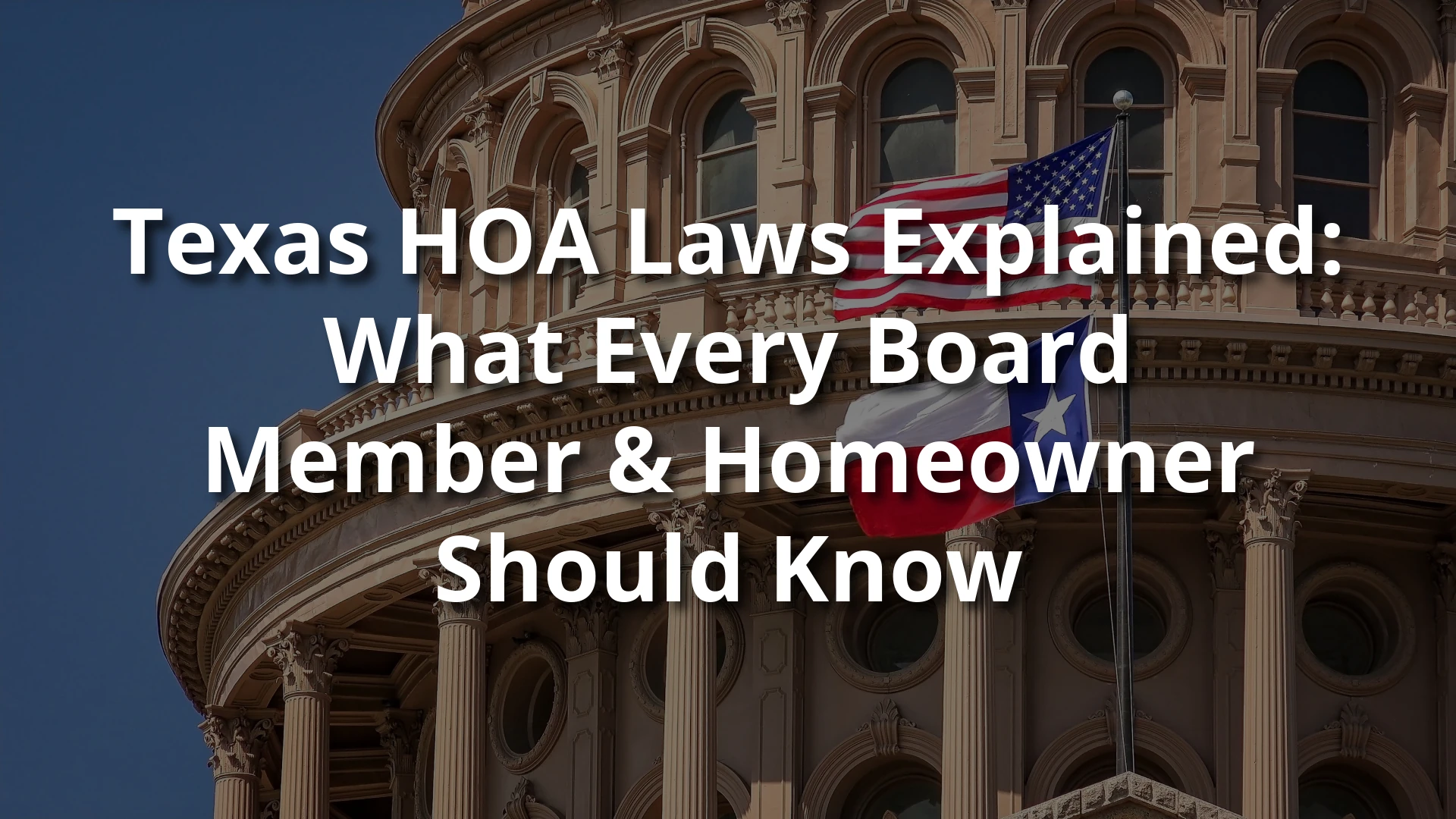 Texas Capitol building with U.S. and Texas flags; overlaid text: ‘Texas HOA Laws Explained: What Every Board Member & Homeowner Should Know.