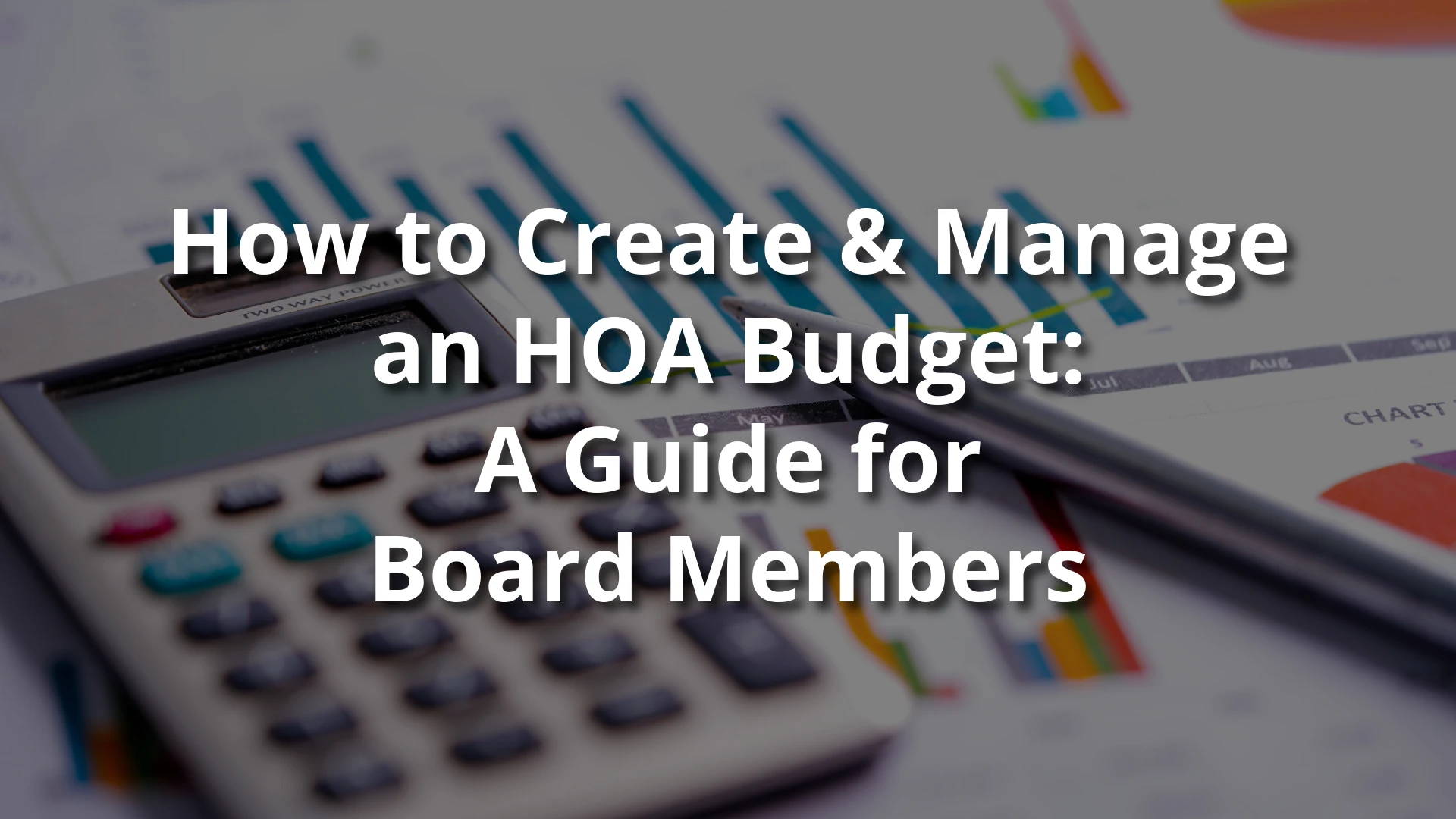 Calculator and financial charts with overlaid text: ‘How to Create & Manage an HOA Budget: A Guide for Board Members.