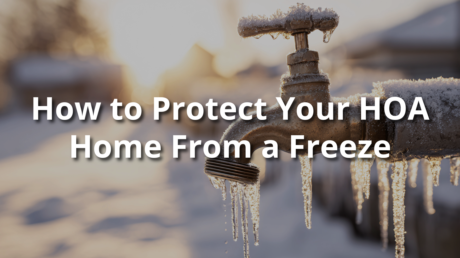 HOA Freeze Protection: How to Protect Your HOA Home During a Freeze